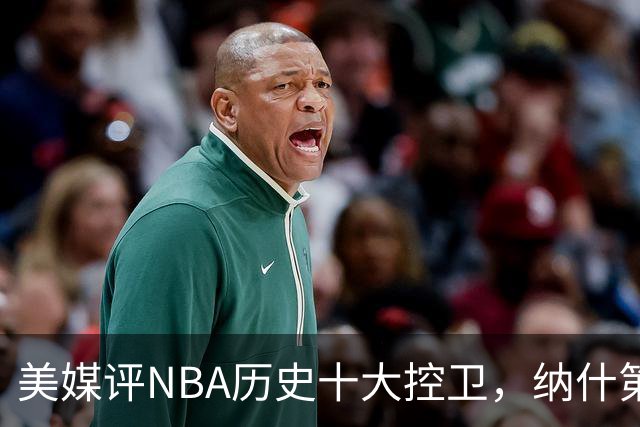 美媒评NBA历史十大控卫，纳什第9，保罗第5，库里屈居第2