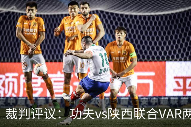 裁判评议：功夫vs陕西联合VAR两度介入错误，曹康红牌判罚正确