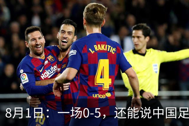 8月1日：一场0-5，还能说中国足球赢了？第一次看2034杯，这三个画面让我已经服了